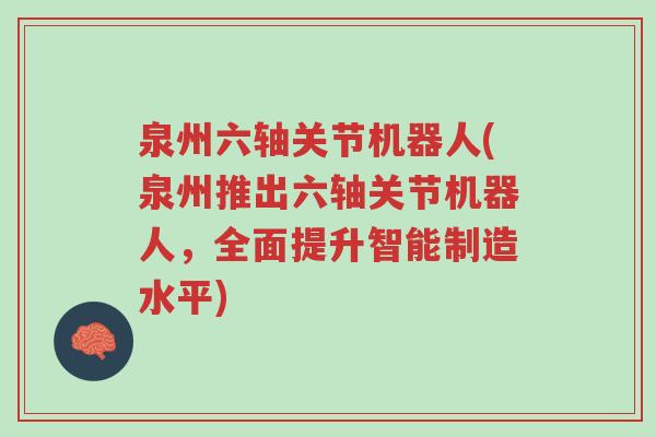 泉州六轴关节机器人(泉州推出六轴关节机器人,全面提升智能制造水平)-第1张图片-超越 泉州六轴关节机器人(泉州推出六轴关节机器人,全面提升智能制造水平)-第1张图片-超越