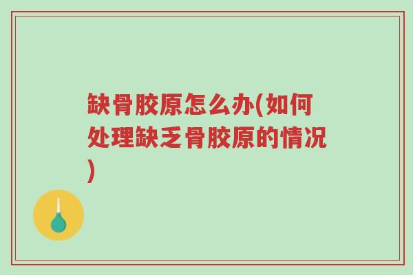 缺骨胶原怎么办(如何处理缺乏骨胶原的情况)-第1张图片-超越 缺骨胶原怎么办(如何处理缺乏骨胶原的情况)-第1张图片-超越