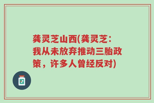 龚灵芝山西(龚灵芝:我从未放弃推动三胎政策,许多人曾经反对)-第1张图片-超越 龚灵芝山西(龚灵芝:我从未放弃推动三胎政策,许多人曾经反对)-第1张图片-超越