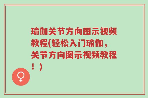 瑜伽关节方向图示视频教程(轻松入门瑜伽,关节方向图示视频教程!)-第1张图片-超越 瑜伽关节方向图示视频教程(轻松入门瑜伽,关节方向图示视频教程!)-第1张图片-超越