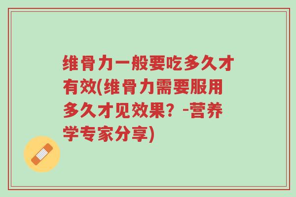 维骨力一般要吃多久才有效(维骨力需要服用多久才见效果?-营养学专家分享)-第1张图片-超越 维骨力一般要吃多久才有效(维骨力需要服用多久才见效果?-营养学专家分享)-第1张图片-超越