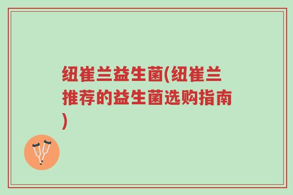 纽崔兰益生菌(纽崔兰推荐的益生菌选购指南)-第1张图片-超越 纽崔兰益生菌(纽崔兰推荐的益生菌选购指南)-第1张图片-超越