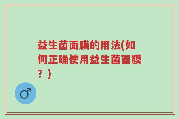 益生菌面膜的用法(如何正确使用益生菌面膜?)-第1张图片-超越 益生菌面膜的用法(如何正确使用益生菌面膜?)-第1张图片-超越
