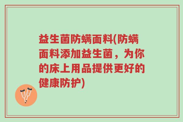 益生菌防螨面料(防螨面料添加益生菌,为你的床上用品提供更好的健康防护)-第1张图片-超越 益生菌防螨面料(防螨面料添加益生菌,为你的床上用品提供更好的健康防护)-第1张图片-超越