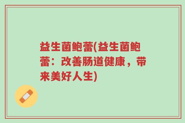 益生菌鲍蕾(益生菌鲍蕾：改善肠道健康，带来美好人生)-第1张图片-超越