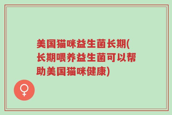美国猫咪益生菌长期(长期喂养益生菌可以帮助美国猫咪健康)-第1张图片-超越 美国猫咪益生菌长期(长期喂养益生菌可以帮助美国猫咪健康)-第1张图片-超越