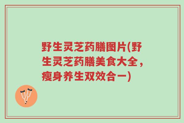 野生灵芝药膳图片(野生灵芝药膳美食大全,瘦身养生双效合一)-第1张图片-超越 野生灵芝药膳图片(野生灵芝药膳美食大全,瘦身养生双效合一)-第1张图片-超越