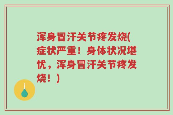 浑身冒汗关节疼发烧(症状严重!身体状况堪忧,浑身冒汗关节疼发烧!)-第1张图片-超越 浑身冒汗关节疼发烧(症状严重!身体状况堪忧,浑身冒汗关节疼发烧!)-第1张图片-超越