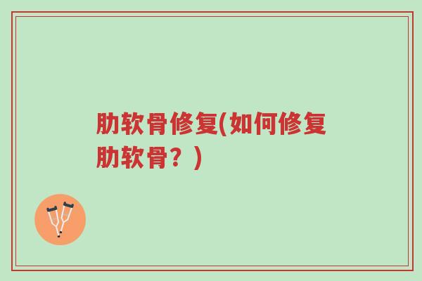 肋软骨修复(如何修复肋软骨?)-第1张图片-超越 肋软骨修复(如何修复肋软骨?)-第1张图片-超越