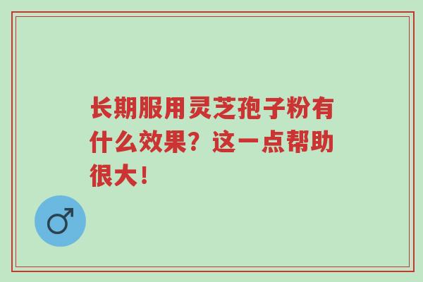 长期服用灵芝孢子粉有什么效果?这一点帮助很大!-第1张图片-超越 长期服用灵芝孢子粉有什么效果?这一点帮助很大!-第1张图片-超越