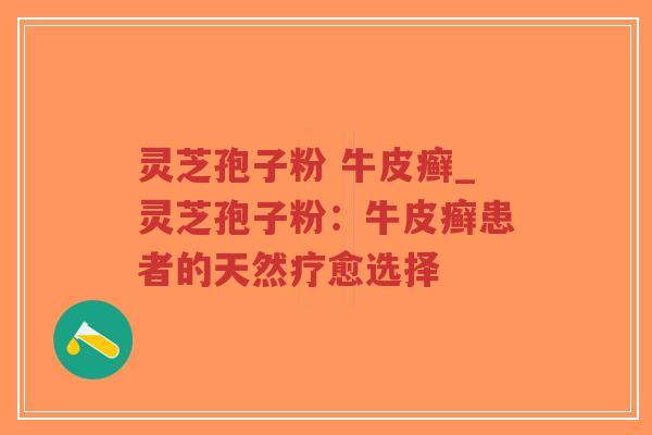 灵芝孢子粉 牛皮癣_灵芝孢子粉:牛皮癣患者的天然疗愈选择-第1张图片-超越 灵芝孢子粉 牛皮癣_灵芝孢子粉:牛皮癣患者的天然疗愈选择-第1张图片-超越