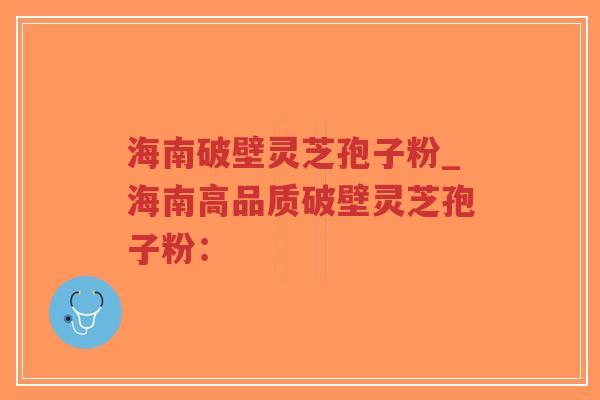 海南破壁灵芝孢子粉_海南高品质破壁灵芝孢子粉:-第1张图片-超越 海南破壁灵芝孢子粉_海南高品质破壁灵芝孢子粉:-第1张图片-超越