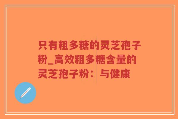 只有粗多糖的灵芝孢子粉_高效粗多糖含量的灵芝孢子粉:与健康-第1张图片-超越 只有粗多糖的灵芝孢子粉_高效粗多糖含量的灵芝孢子粉:与健康-第1张图片-超越