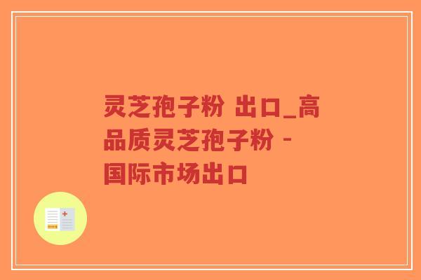 灵芝孢子粉 出口_高品质灵芝孢子粉 - 国际市场出口-第1张图片-超越 灵芝孢子粉 出口_高品质灵芝孢子粉 - 国际市场出口-第1张图片-超越