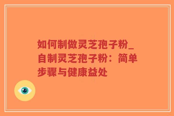 如何制做灵芝孢子粉_自制灵芝孢子粉:简单步骤与健康益处-第1张图片-超越 如何制做灵芝孢子粉_自制灵芝孢子粉:简单步骤与健康益处-第1张图片-超越