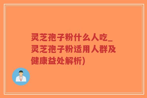 灵芝孢子粉什么人吃_灵芝孢子粉适用人群及健康益处解析)-第1张图片-超越 灵芝孢子粉什么人吃_灵芝孢子粉适用人群及健康益处解析)-第1张图片-超越