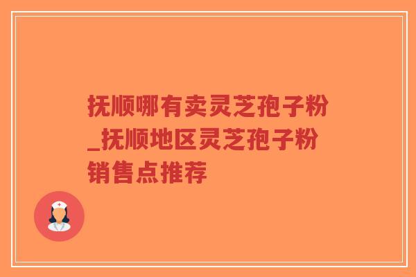 抚顺哪有卖灵芝孢子粉_抚顺地区灵芝孢子粉销售点推荐-第1张图片-超越 抚顺哪有卖灵芝孢子粉_抚顺地区灵芝孢子粉销售点推荐-第1张图片-超越