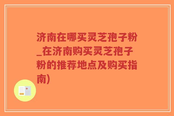 济南在哪买灵芝孢子粉_在济南购买灵芝孢子粉的推荐地点及购买指南)-第1张图片-超越 济南在哪买灵芝孢子粉_在济南购买灵芝孢子粉的推荐地点及购买指南)-第1张图片-超越
