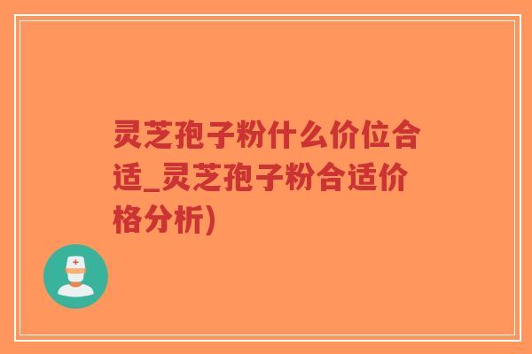 灵芝孢子粉什么价位合适_灵芝孢子粉合适价格分析)-第1张图片-超越 灵芝孢子粉什么价位合适_灵芝孢子粉合适价格分析)-第1张图片-超越