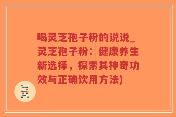 喝灵芝孢子粉的说说_灵芝孢子粉:健康养生新选择,探索其神奇功效与正确饮用方法)-第1张图片-超越 喝灵芝孢子粉的说说_灵芝孢子粉:健康养生新选择,探索其神奇功效与正确饮用方法)-第1张图片-超越
