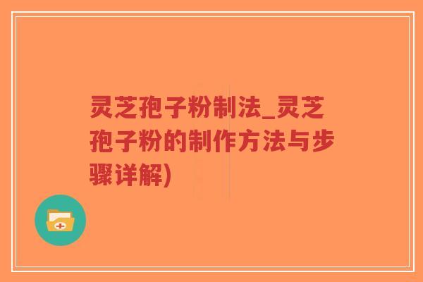 灵芝孢子粉制法_灵芝孢子粉的制作方法与步骤详解)-第1张图片-超越 灵芝孢子粉制法_灵芝孢子粉的制作方法与步骤详解)-第1张图片-超越