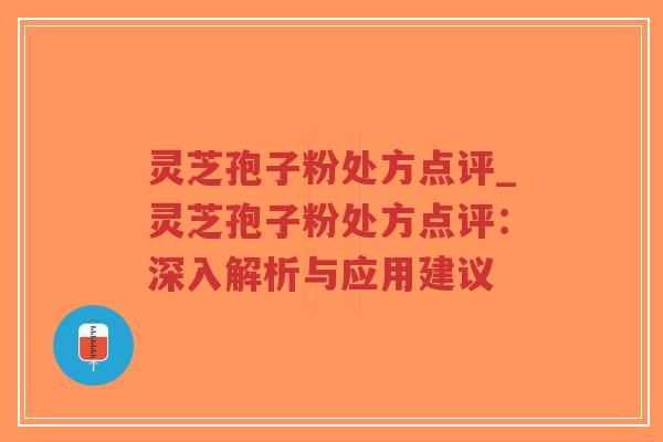 灵芝孢子粉处方点评_灵芝孢子粉处方点评:深入解析与应用建议-第1张图片-超越 灵芝孢子粉处方点评_灵芝孢子粉处方点评:深入解析与应用建议-第1张图片-超越