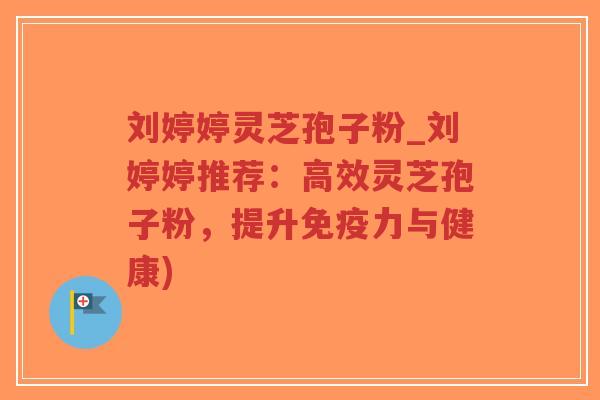 刘婷婷灵芝孢子粉_刘婷婷推荐:高效灵芝孢子粉,提升免疫力与健康)-第1张图片-超越 刘婷婷灵芝孢子粉_刘婷婷推荐:高效灵芝孢子粉,提升免疫力与健康)-第1张图片-超越