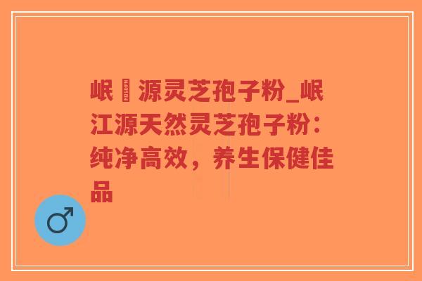 岷冮源灵芝孢子粉_岷江源天然灵芝孢子粉:纯净高效,养生保健佳品-第1张图片-超越 岷冮源灵芝孢子粉_岷江源天然灵芝孢子粉:纯净高效,养生保健佳品-第1张图片-超越