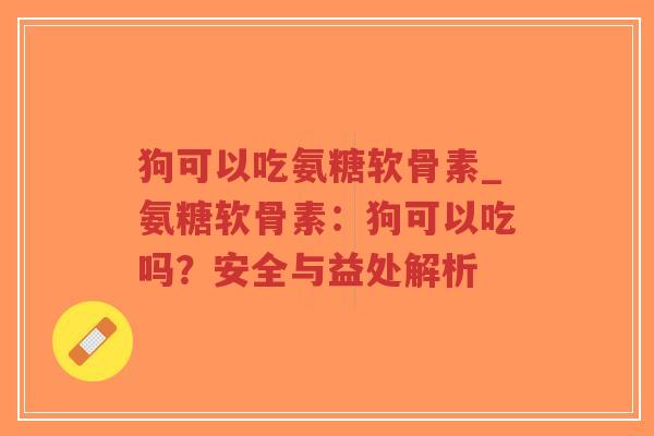狗可以吃氨糖软骨素_氨糖软骨素:狗可以吃吗?安全与益处解析-第1张图片-超越 狗可以吃氨糖软骨素_氨糖软骨素:狗可以吃吗?安全与益处解析-第1张图片-超越