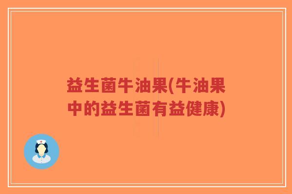 益生菌牛油果(牛油果中的益生菌有益健康)-第1张图片-超越 益生菌牛油果(牛油果中的益生菌有益健康)-第1张图片-超越