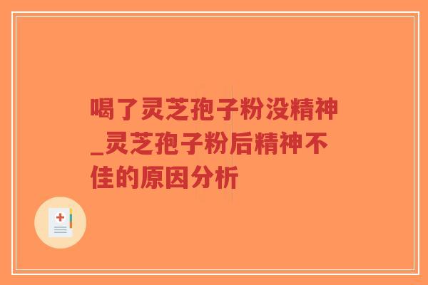 喝了灵芝孢子粉没精神_灵芝孢子粉后精神不佳的原因分析-第1张图片-超越