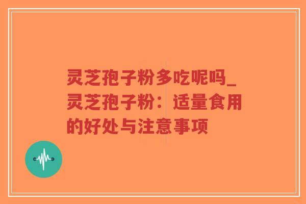 灵芝孢子粉多吃呢吗_灵芝孢子粉:适量食用的好处与注意事项-第1张图片-超越 灵芝孢子粉多吃呢吗_灵芝孢子粉:适量食用的好处与注意事项-第1张图片-超越