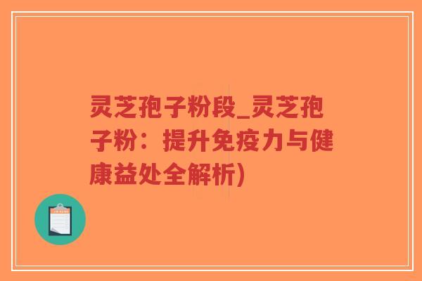 灵芝孢子粉段_灵芝孢子粉:提升免疫力与健康益处全解析)-第1张图片-超越 灵芝孢子粉段_灵芝孢子粉:提升免疫力与健康益处全解析)-第1张图片-超越