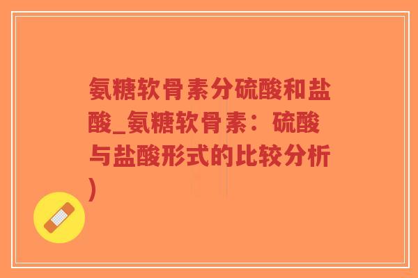 氨糖软骨素分硫酸和盐酸_氨糖软骨素:硫酸与盐酸形式的比较分析)-第1张图片-超越 氨糖软骨素分硫酸和盐酸_氨糖软骨素:硫酸与盐酸形式的比较分析)-第1张图片-超越