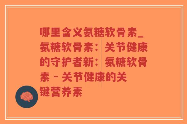 哪里含义氨糖软骨素_氨糖软骨素:关节健康的守护者新:氨糖软骨素 - 关节健康的关键营养素-第1张图片-超越 哪里含义氨糖软骨素_氨糖软骨素:关节健康的守护者新:氨糖软骨素 - 关节健康的关键营养素-第1张图片-超越