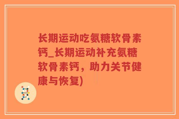 长期运动吃氨糖软骨素钙_长期运动补充氨糖软骨素钙,助力关节健康与恢复)-第1张图片-超越 长期运动吃氨糖软骨素钙_长期运动补充氨糖软骨素钙,助力关节健康与恢复)-第1张图片-超越