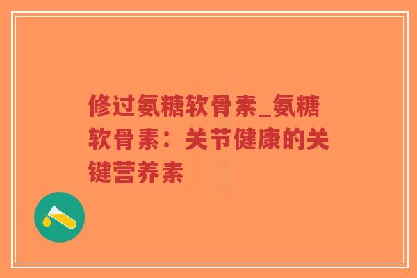 修过氨糖软骨素_氨糖软骨素:关节健康的关键营养素-第1张图片-超越 修过氨糖软骨素_氨糖软骨素:关节健康的关键营养素-第1张图片-超越