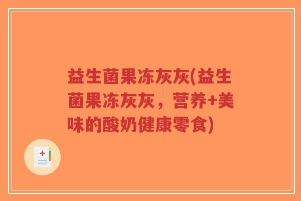 益生菌果冻灰灰(益生菌果冻灰灰，营养+美味的酸奶健康零食)-第1张图片-超越