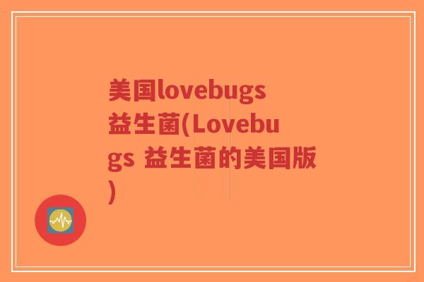美国lovebugs益生菌(Lovebugs 益生菌的美国版)-第1张图片-超越 美国lovebugs益生菌(Lovebugs 益生菌的美国版)-第1张图片-超越