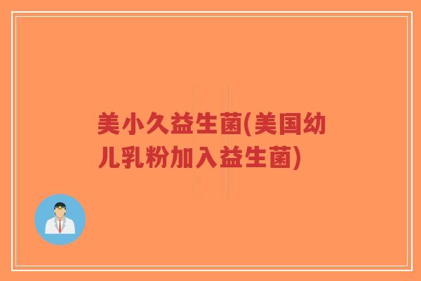 美小久益生菌(美国幼儿乳粉加入益生菌)-第1张图片-超越