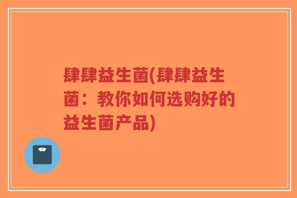 肆肆益生菌(肆肆益生菌:教你如何选购好的益生菌产品)-第1张图片-超越 肆肆益生菌(肆肆益生菌:教你如何选购好的益生菌产品)-第1张图片-超越