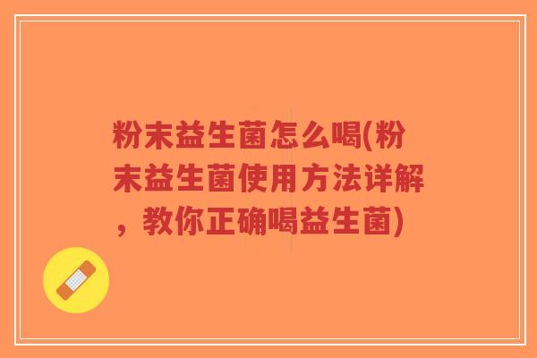 粉末益生菌怎么喝(粉末益生菌使用方法详解,教你正确喝益生菌)-第1张图片-超越 粉末益生菌怎么喝(粉末益生菌使用方法详解,教你正确喝益生菌)-第1张图片-超越