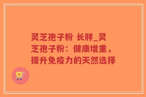 灵芝孢子粉 长胖_灵芝孢子粉:健康增重,提升免疫力的天然选择-第1张图片-超越 灵芝孢子粉 长胖_灵芝孢子粉:健康增重,提升免疫力的天然选择-第1张图片-超越
