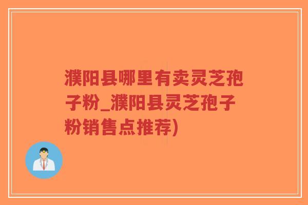 濮阳县哪里有卖灵芝孢子粉_濮阳县灵芝孢子粉销售点推荐)-第1张图片-超越 濮阳县哪里有卖灵芝孢子粉_濮阳县灵芝孢子粉销售点推荐)-第1张图片-超越