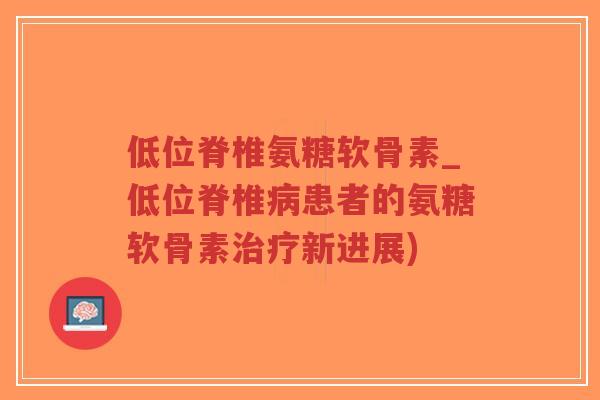 低位脊椎氨糖软骨素_低位脊椎病患者的氨糖软骨素治疗新进展)-第1张图片-超越 低位脊椎氨糖软骨素_低位脊椎病患者的氨糖软骨素治疗新进展)-第1张图片-超越