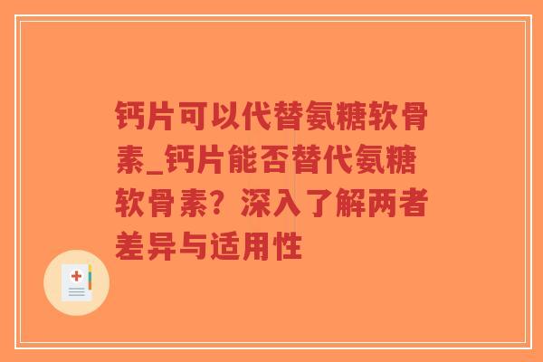 钙片可以代替氨糖软骨素_钙片能否替代氨糖软骨素?深入了解两者差异与适用性-第1张图片-超越 钙片可以代替氨糖软骨素_钙片能否替代氨糖软骨素?深入了解两者差异与适用性-第1张图片-超越