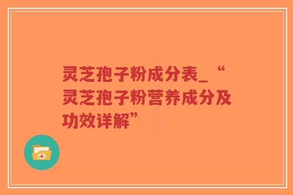 灵芝孢子粉成分表_“灵芝孢子粉营养成分及功效详解”-第1张图片-超越 灵芝孢子粉成分表_“灵芝孢子粉营养成分及功效详解”-第1张图片-超越