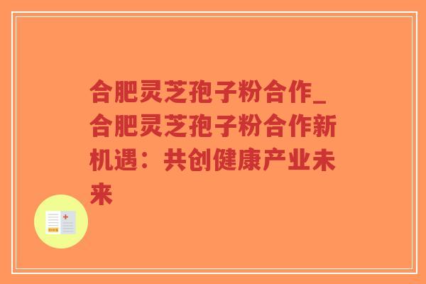 合肥灵芝孢子粉合作_合肥灵芝孢子粉合作新机遇:共创健康产业未来-第1张图片-超越 合肥灵芝孢子粉合作_合肥灵芝孢子粉合作新机遇:共创健康产业未来-第1张图片-超越