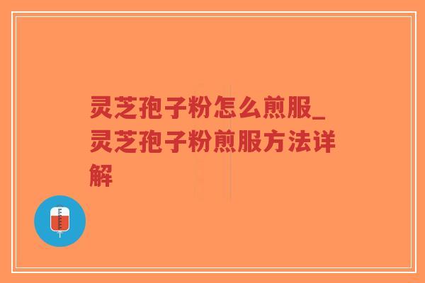 灵芝孢子粉怎么煎服_灵芝孢子粉煎服方法详解-第1张图片-超越 灵芝孢子粉怎么煎服_灵芝孢子粉煎服方法详解-第1张图片-超越