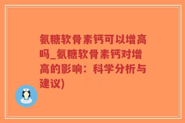 氨糖软骨素钙可以增高吗_氨糖软骨素钙对增高的影响:科学分析与建议)-第1张图片-超越 氨糖软骨素钙可以增高吗_氨糖软骨素钙对增高的影响:科学分析与建议)-第1张图片-超越